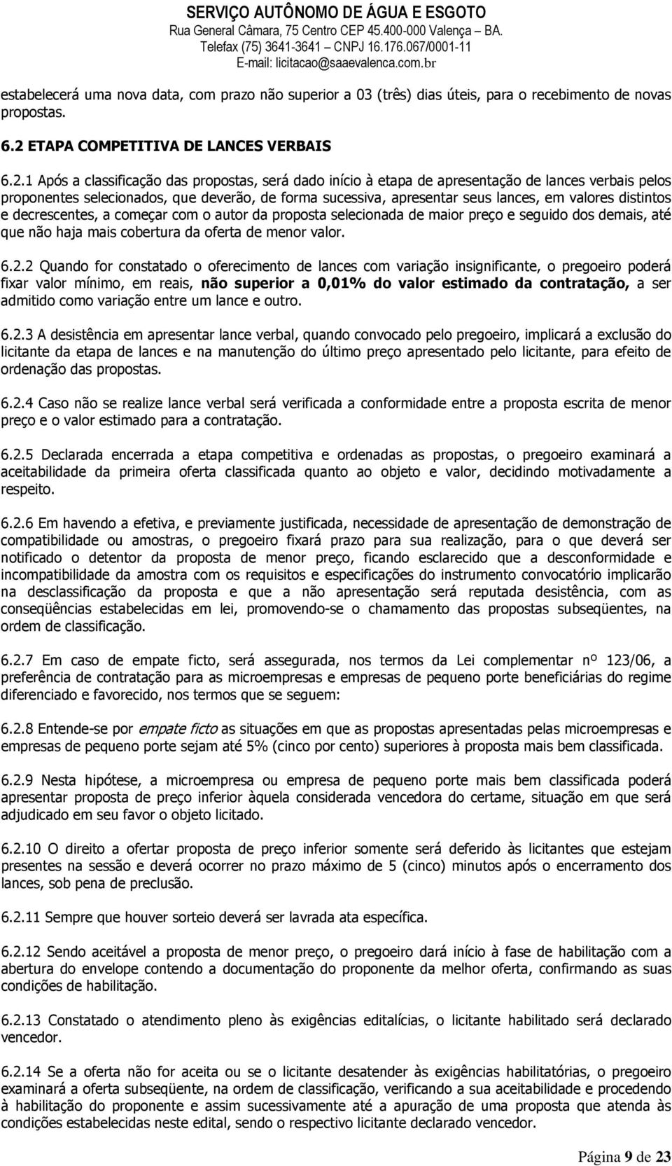 1 Após a classificação das propostas, será dado início à etapa de apresentação de lances verbais pelos proponentes selecionados, que deverão, de forma sucessiva, apresentar seus lances, em valores