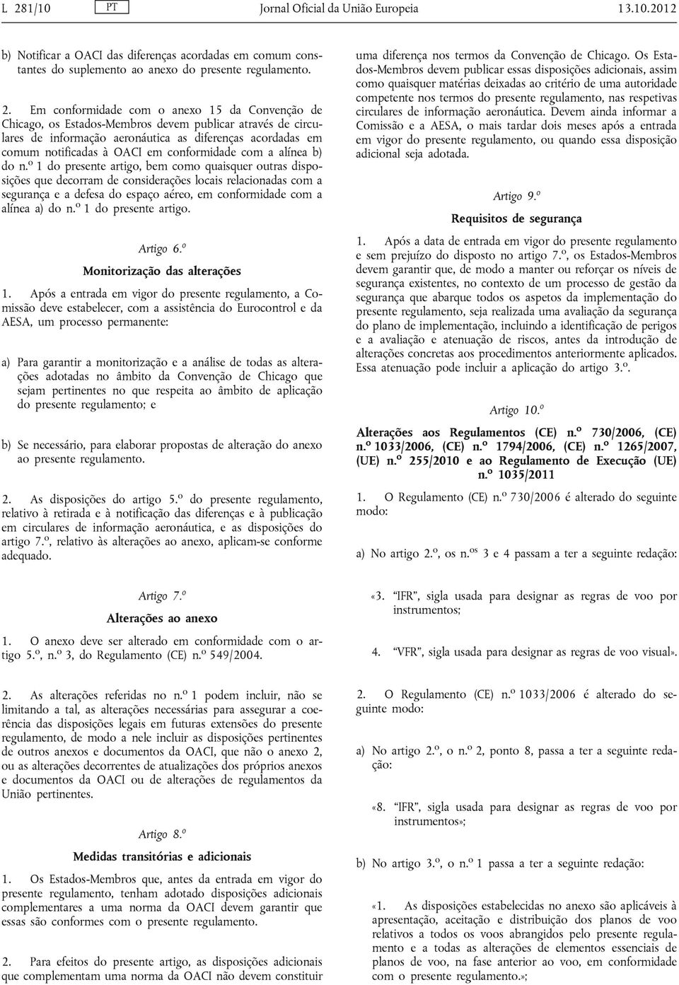 o 1 do presente artigo, bem como quaisquer outras disposições que decorram de considerações locais relacionadas com a segurança e a defesa do espaço aéreo, em conformidade com a alínea a) do n.