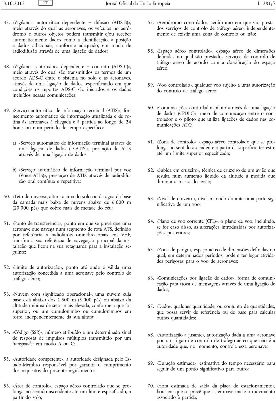 identificação, a posição e dados adicionais, conforme adequado, em modo de radiodifusão através de uma ligação de dados; 48.