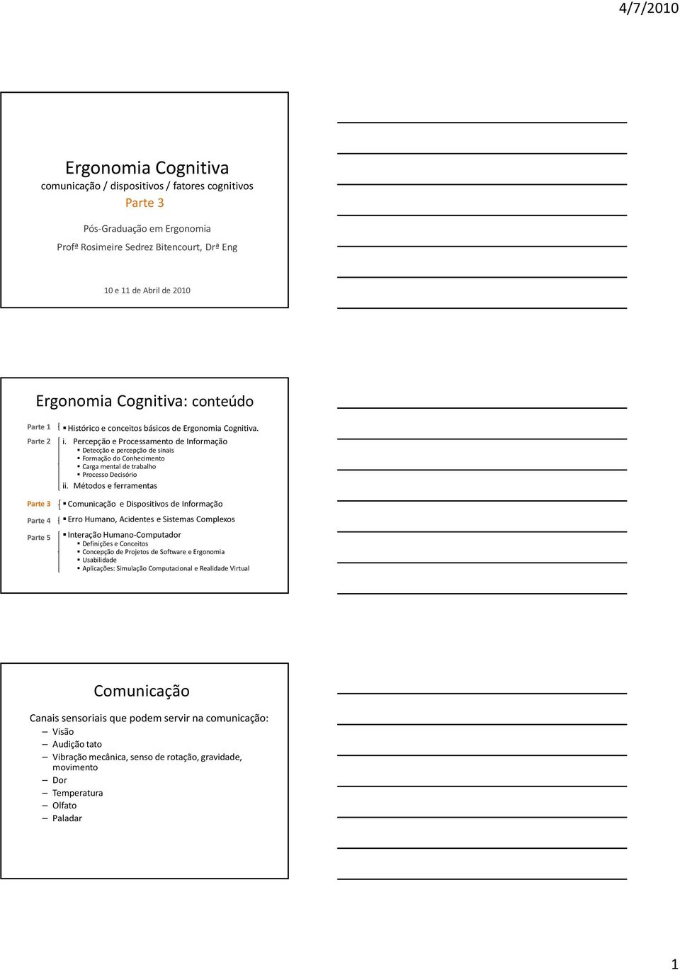 Percepção e Processamento de Informação Detecção e percepção de sinais Formação do Conhecimento Carga mental de trabalho Processo Decisório ii.