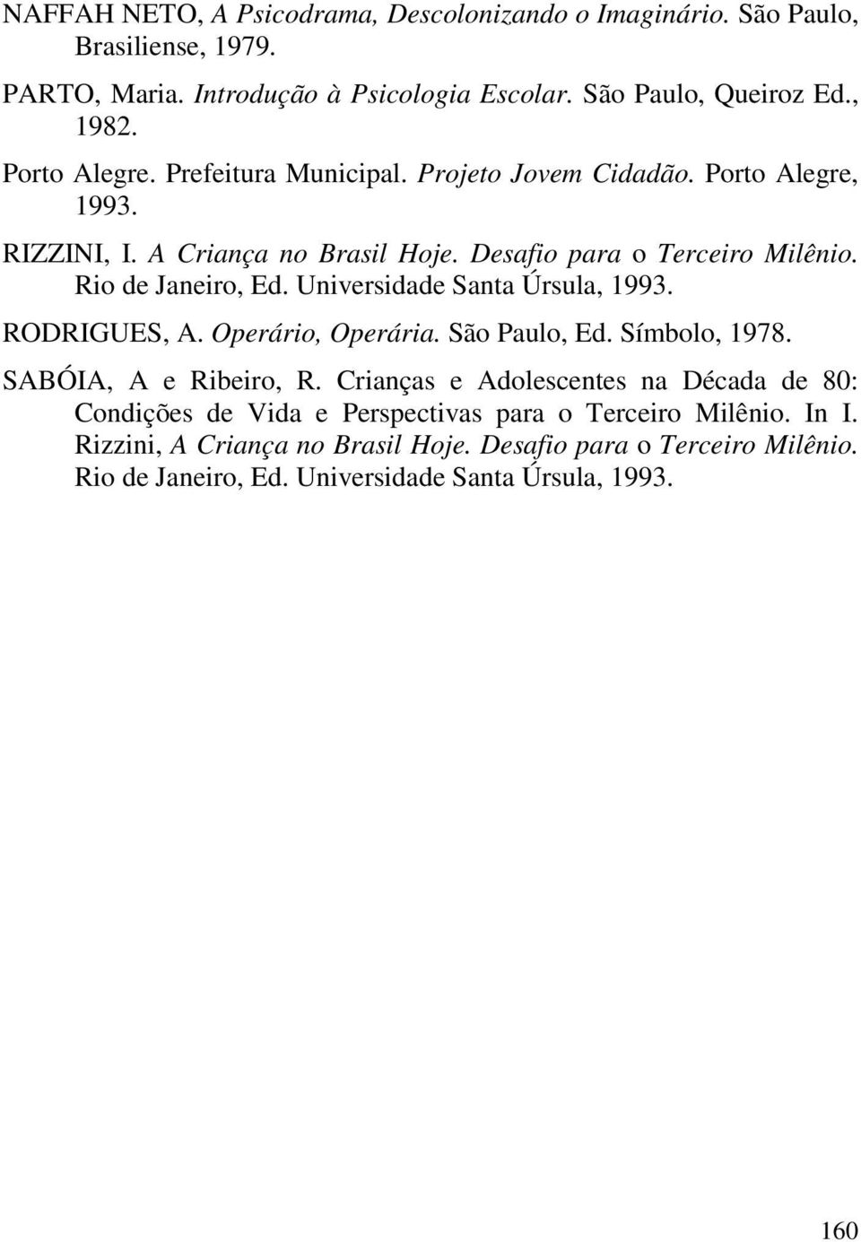 Universidade Santa Úrsula, 1993. RODRIGUES, A. Operário, Operária. São Paulo, Ed. Símbolo, 1978. SABÓIA, A e Ribeiro, R.