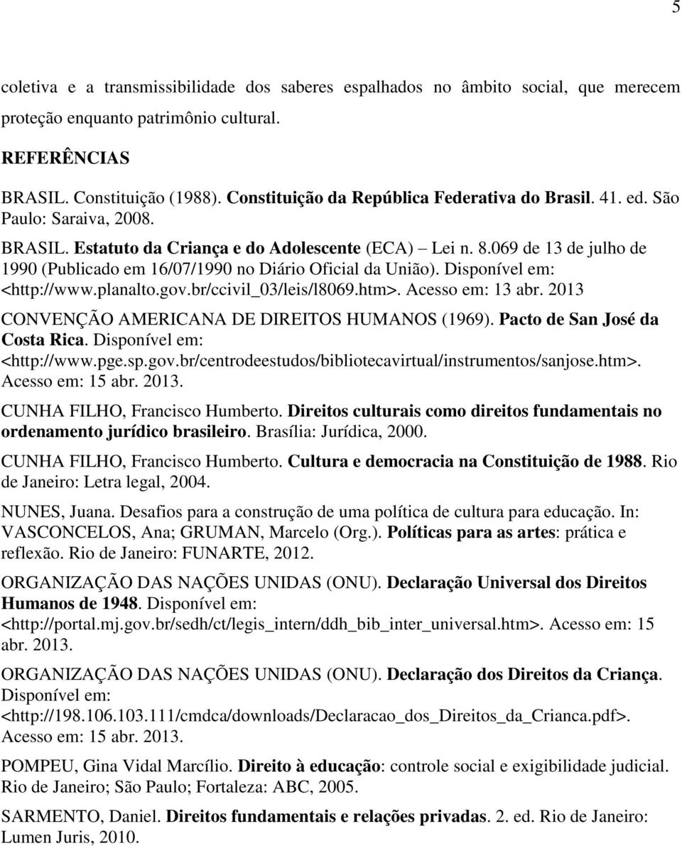 069 de 13 de julho de 1990 (Publicado em 16/07/1990 no Diário Oficial da União). Disponível em: <http://www.planalto.gov.br/ccivil_03/leis/l8069.htm>. Acesso em: 13 abr.