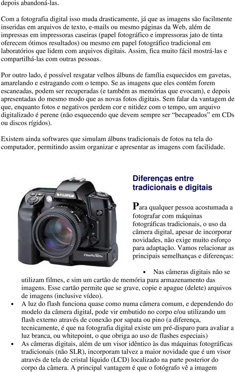 fotográfico e impressoras jato de tinta oferecem ótimos resultados) ou mesmo em papel fotográfico tradicional em laboratórios que lidem com arquivos digitais.