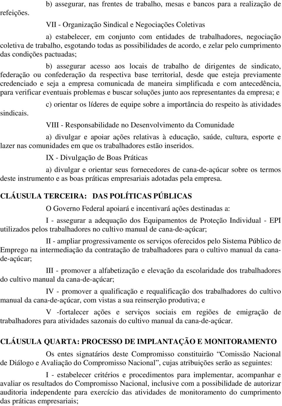 coletiva de trabalho, esgotando todas as possibilidades de acordo, e zelar pelo cumprimento das condições pactuadas; b) assegurar acesso aos locais de trabalho de dirigentes de sindicato, federação