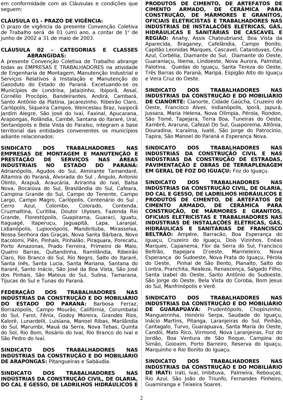 CLÁUSULA 02 - CATEGORIAS E CLASSES ABRANGIDAS: A presente Convenção Coletiva de Trabalho abrange todas as EMPRESAS E TRABALHADORES na atividade de Engenharia de Montagem, Manutenção Industrial e