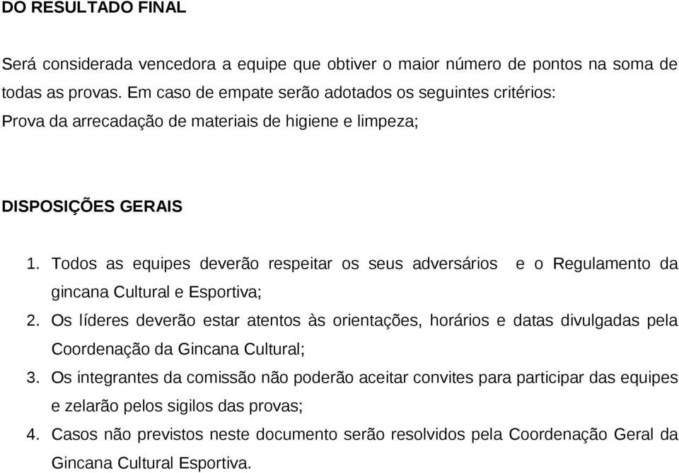 Todos as equipes deverão respeitar os seus adversários e o Regulamento da gincana Cultural e Esportiva; 2.