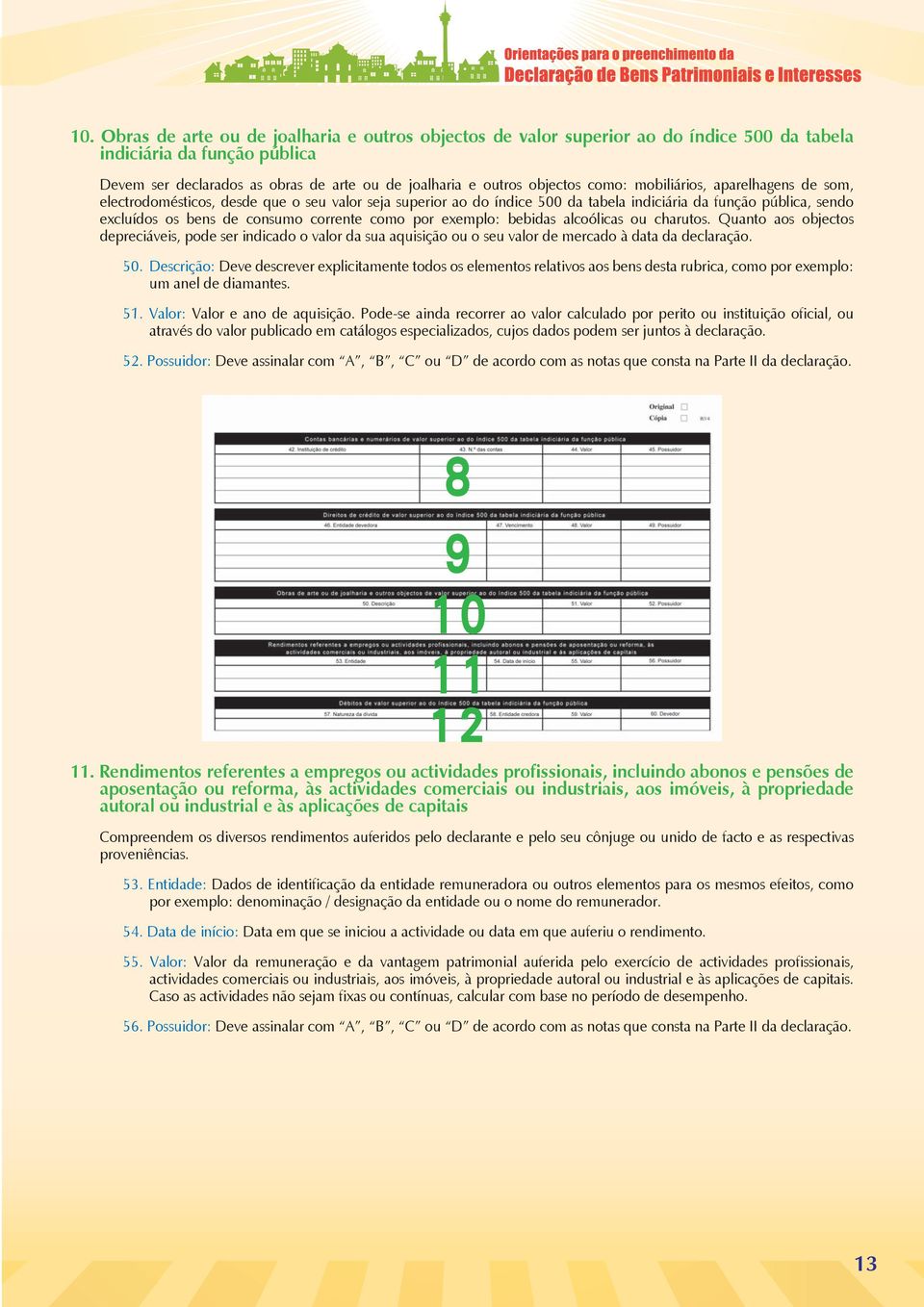 como por exemplo: bebidas alcoólicas ou charutos. Quanto aos objectos depreciáveis, pode ser indicado o valor da sua aquisição ou o seu valor de mercado à data da declaração. 50.