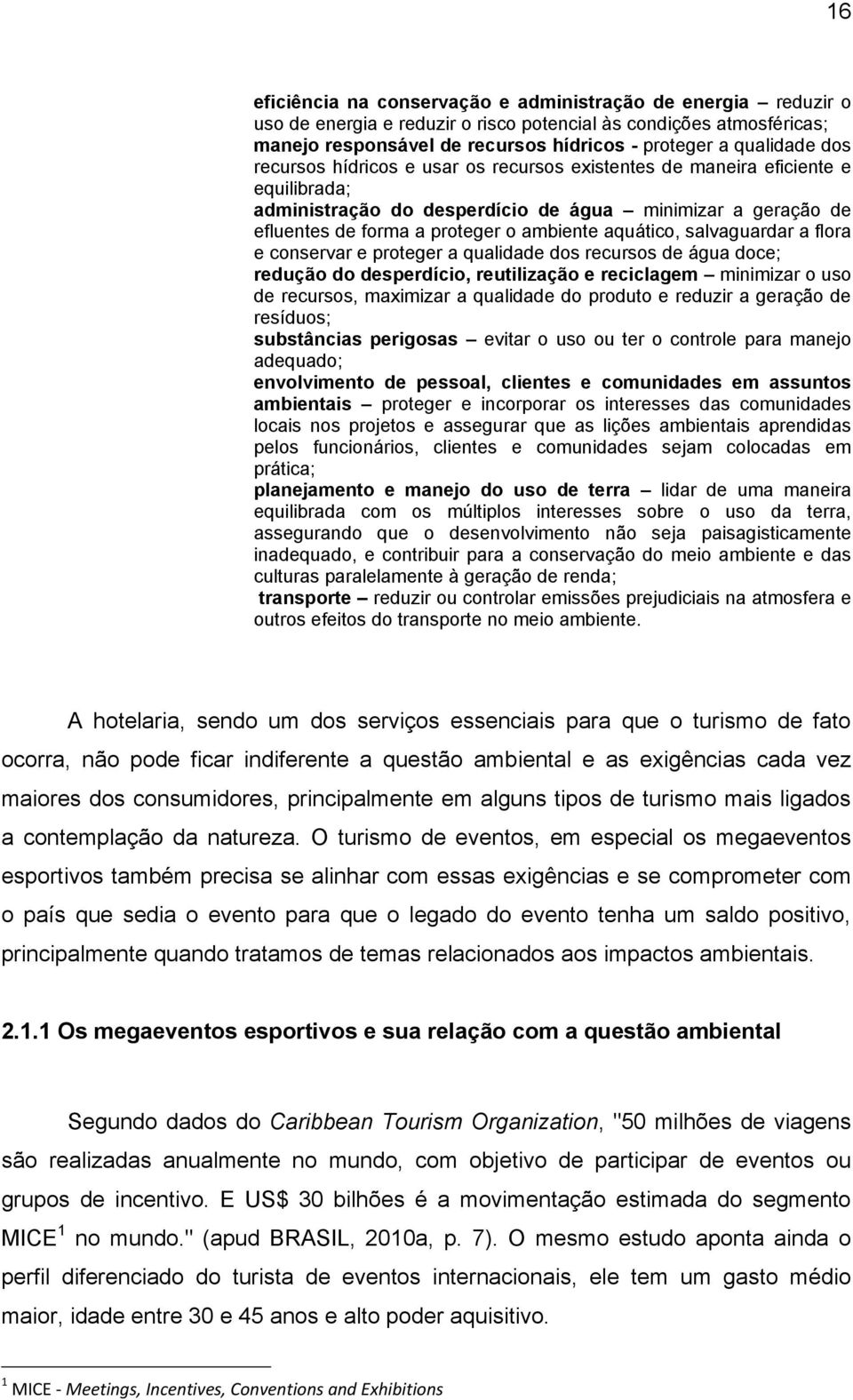 salvaguardar a flora e conservar e proteger a qualidade dos recursos de água doce; redução do desperdício, reutilização e reciclagem minimizar o uso de recursos, maximizar a qualidade do produto e