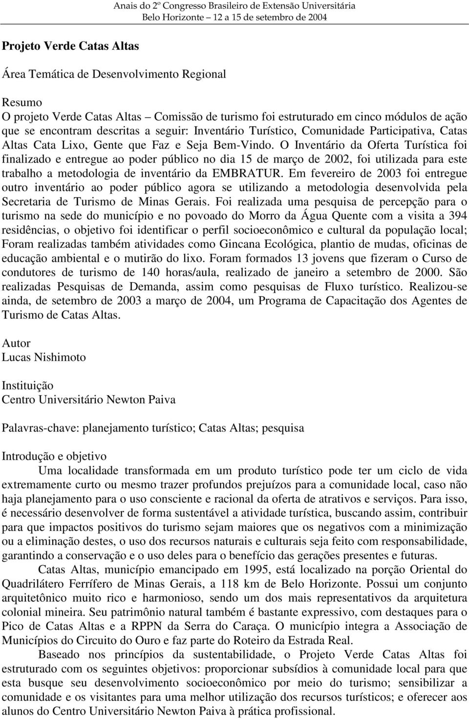 Bem-Vindo. O Inventário da Oferta Turística foi finalizado e entregue ao poder público no dia 15 de março de 2002, foi utilizada para este trabalho a metodologia de inventário da EMBRATUR.