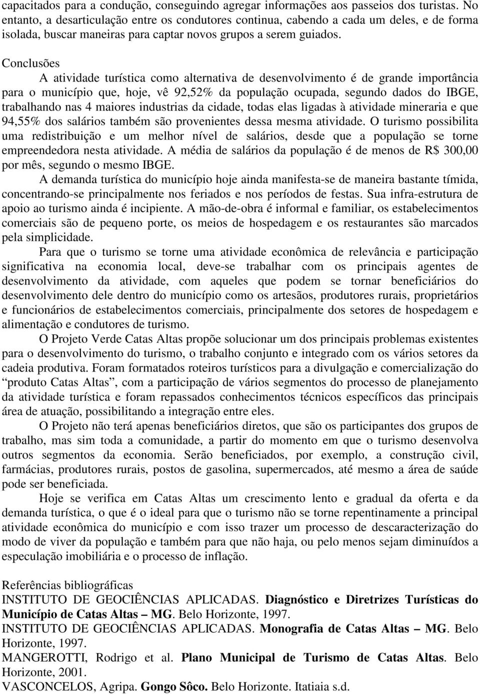 Conclusões A atividade turística como alternativa de desenvolvimento é de grande importância para o município que, hoje, vê 92,52% da população ocupada, segundo dados do IBGE, trabalhando nas 4