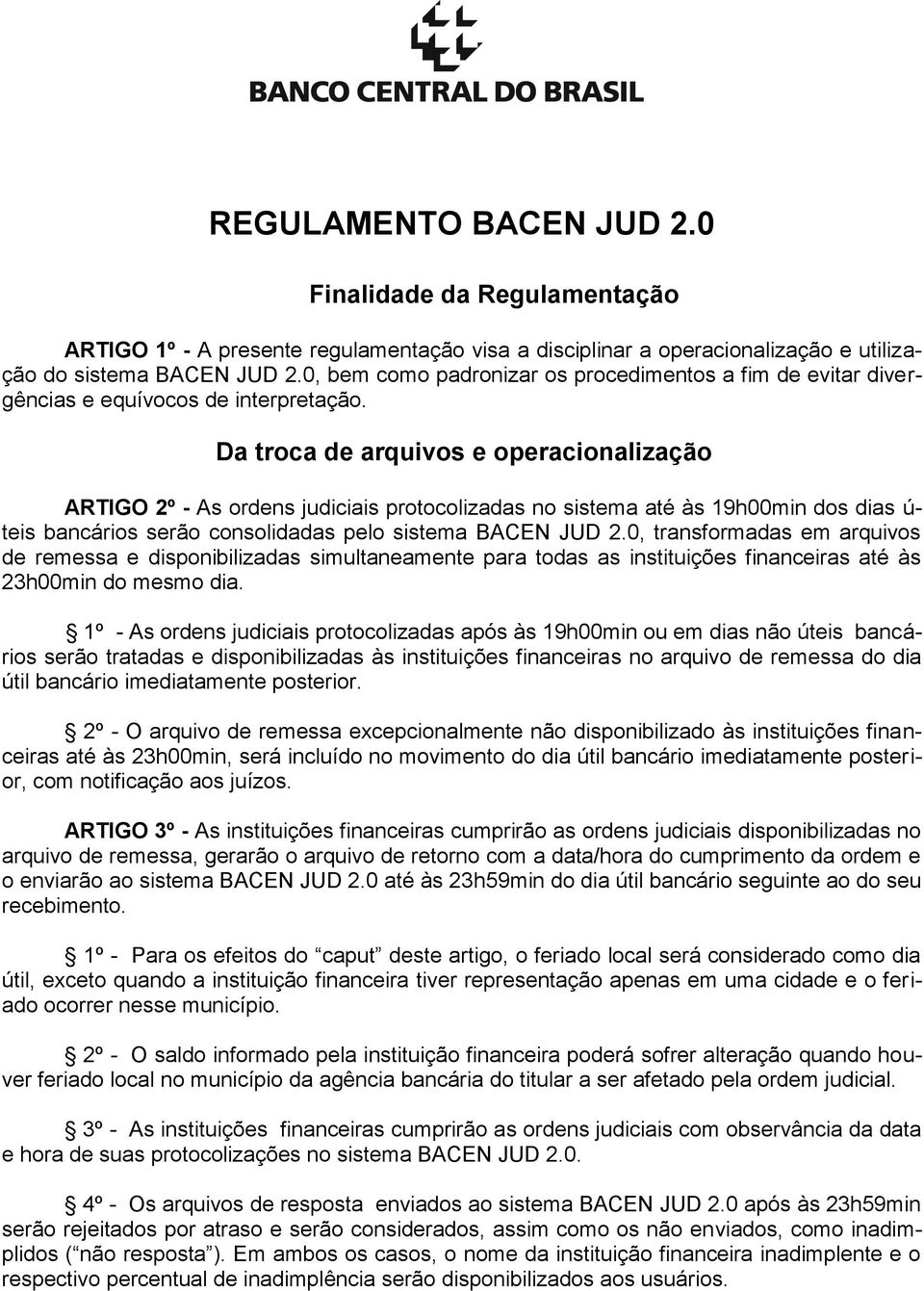 Da troca de arquivos e operacionalização ARTIGO 2º - As ordens judiciais protocolizadas no sistema até às 19h00min dos dias ú- teis bancários serão consolidadas pelo sistema BACEN JUD 2.