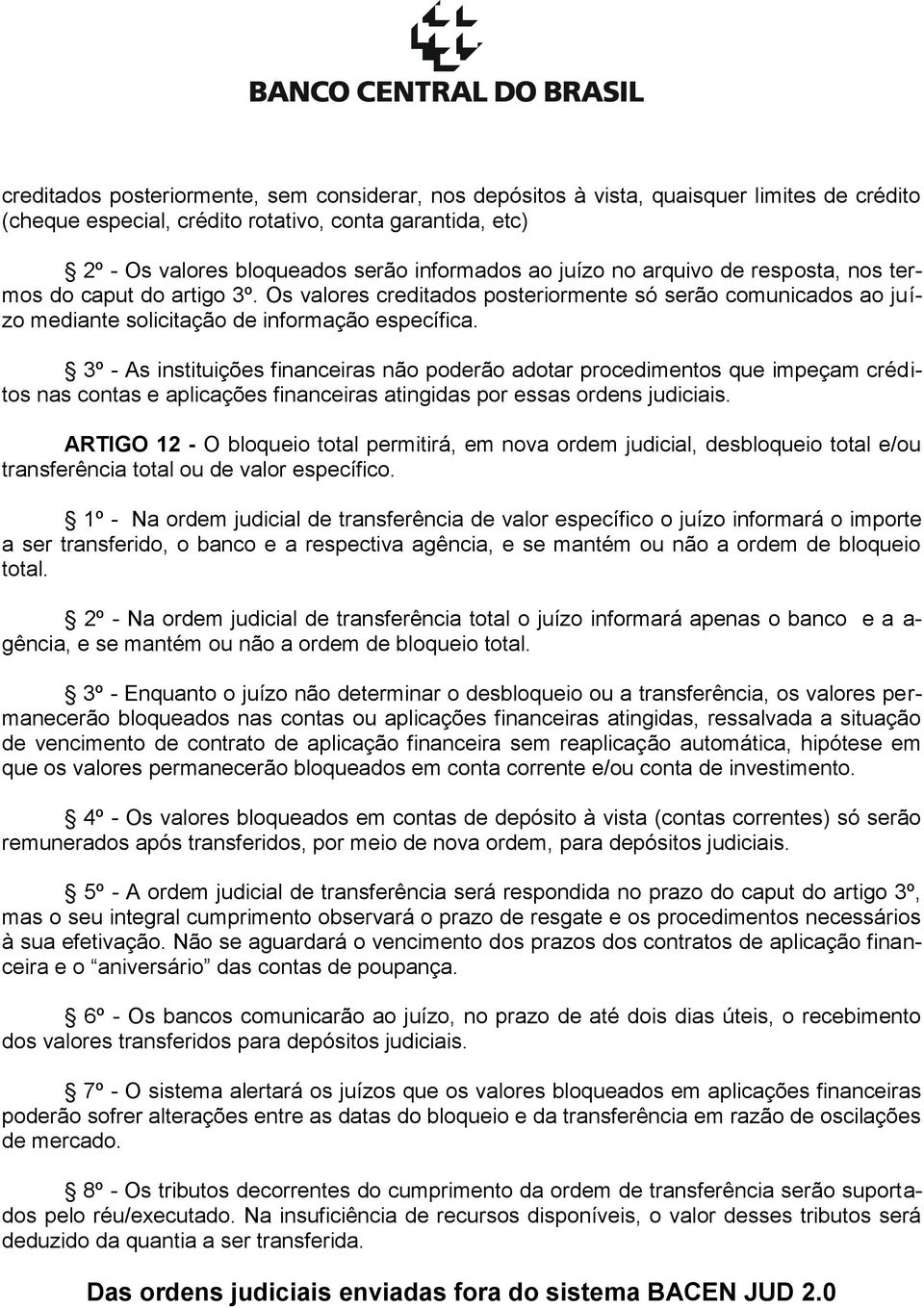 3º - As instituições financeiras não poderão adotar procedimentos que impeçam créditos nas contas e aplicações financeiras atingidas por essas ordens judiciais.