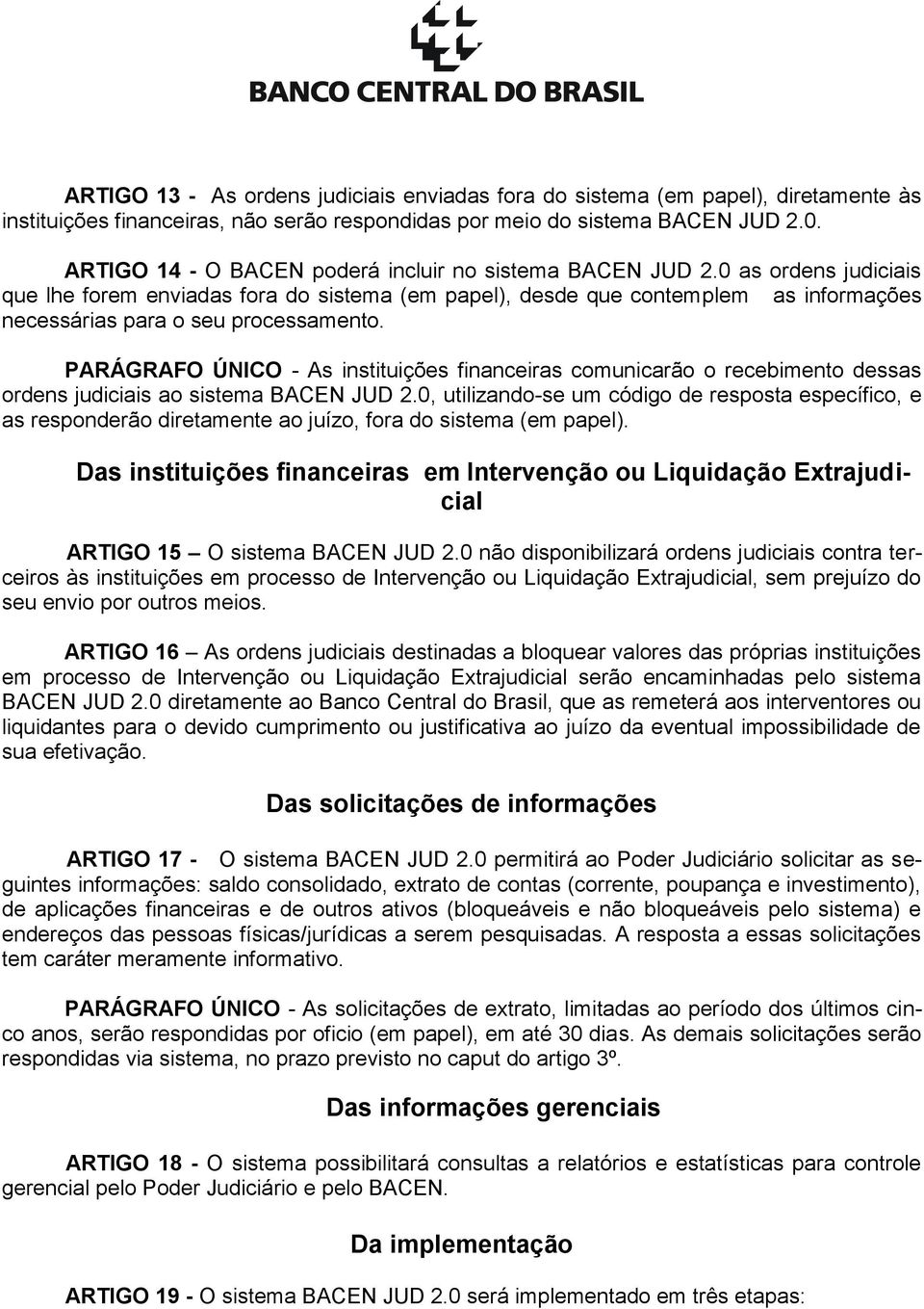 0 as ordens judiciais que lhe forem enviadas fora do sistema (em papel), desde que contemplem as informações necessárias para o seu processamento.