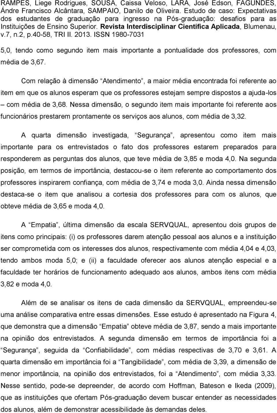 Nessa dimensão, o segundo item mais importante foi referente aos funcionários prestarem prontamente os serviços aos alunos, com média de 3,32.