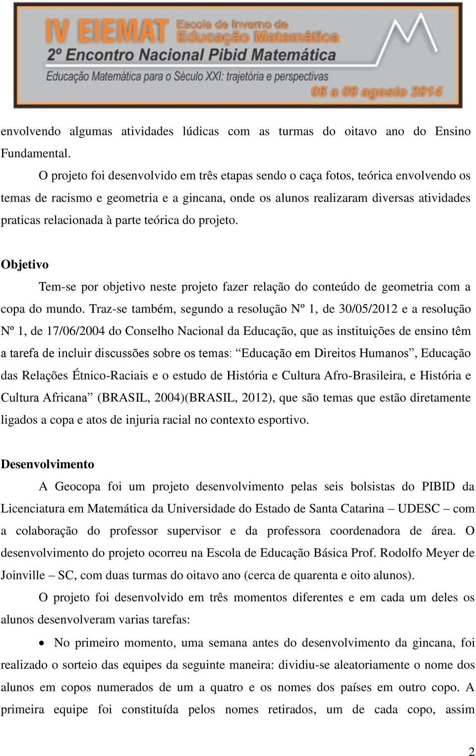 parte teórica do projeto. Objetivo Tem-se por objetivo neste projeto fazer relação do conteúdo de geometria com a copa do mundo.