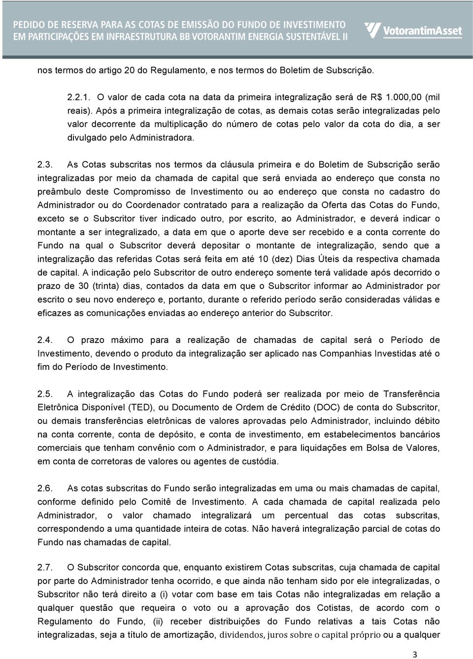 2.3. As Cotas subscritas nos termos da cláusula primeira e do Boletim de Subscrição serão integralizadas por meio da chamada de capital que será enviada ao endereço que consta no preâmbulo deste