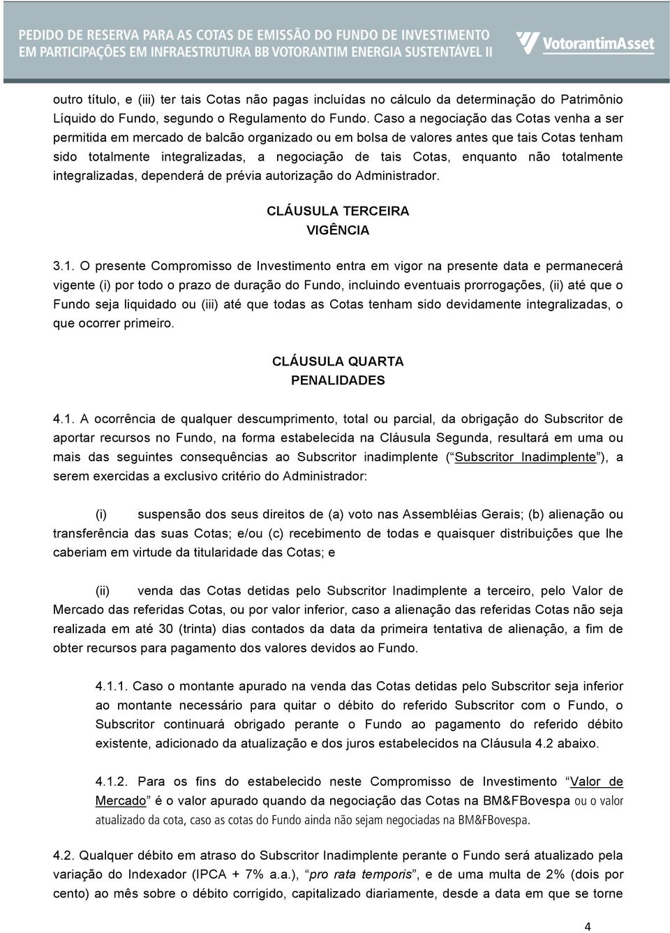 enquanto não totalmente integralizadas, dependerá de prévia autorização do Administrador. CLÁUSULA TERCEIRA VIGÊNCIA 3.1.