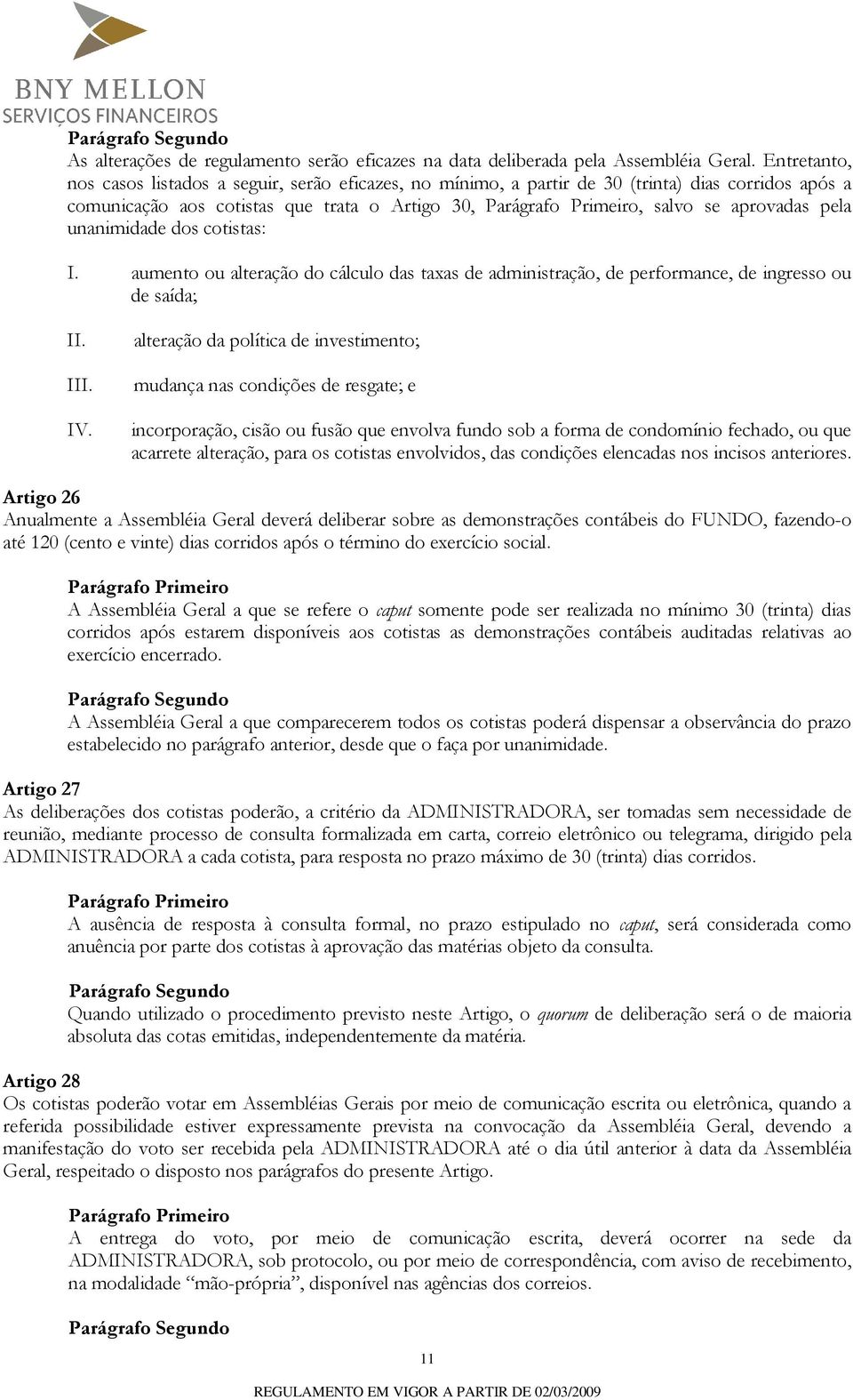 dos cotistas: I. aumento ou alteração do cálculo das taxas de administração, de performance, de ingresso ou de saída; I IV.