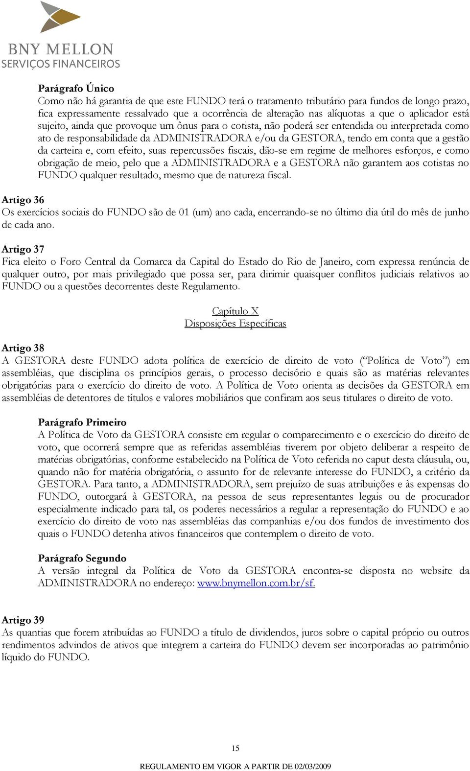 com efeito, suas repercussões fiscais, dão-se em regime de melhores esforços, e como obrigação de meio, pelo que a ADMINISTRADORA e a GESTORA não garantem aos cotistas no FUNDO qualquer resultado,