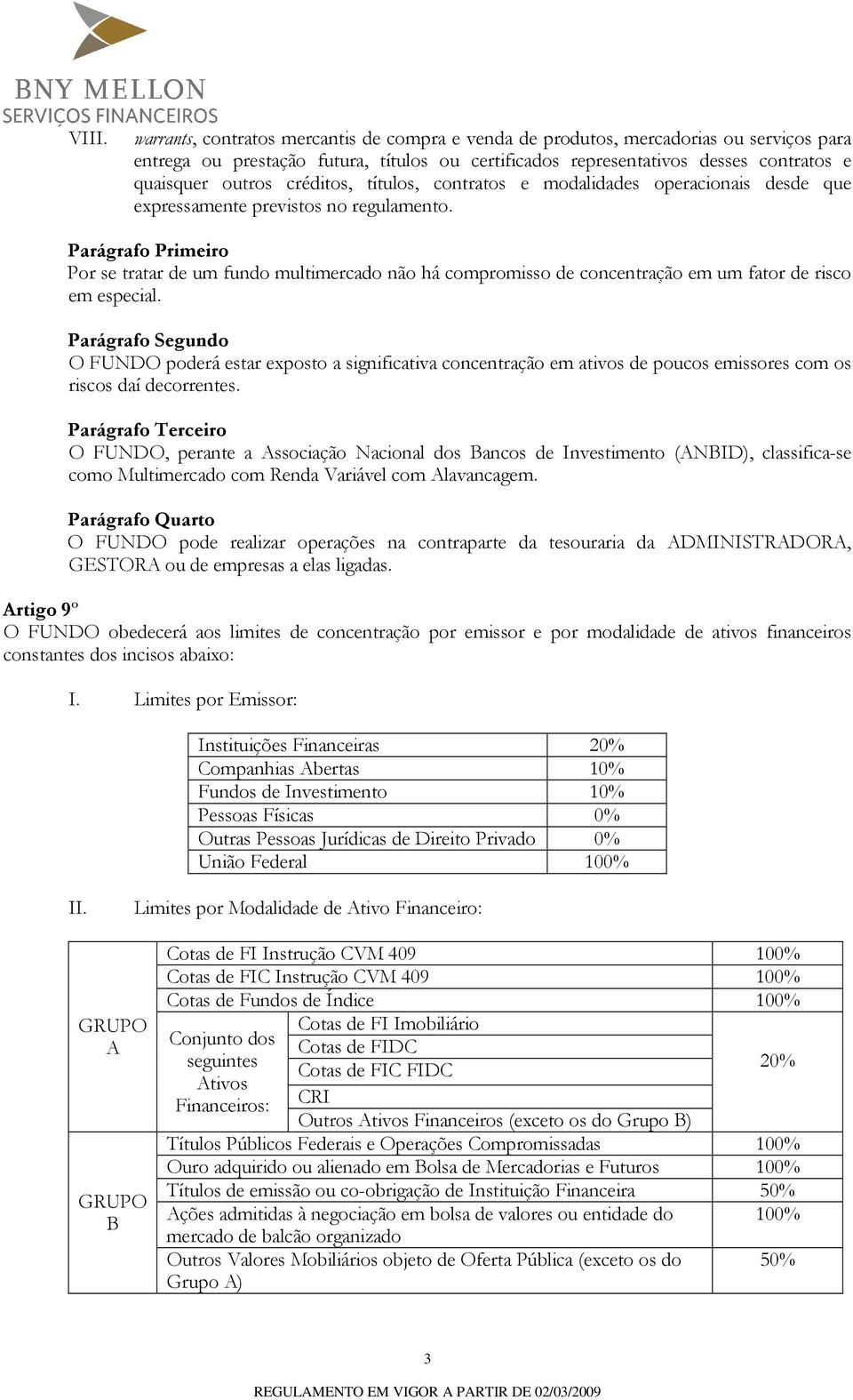 Por se tratar de um fundo multimercado não há compromisso de concentração em um fator de risco em especial.