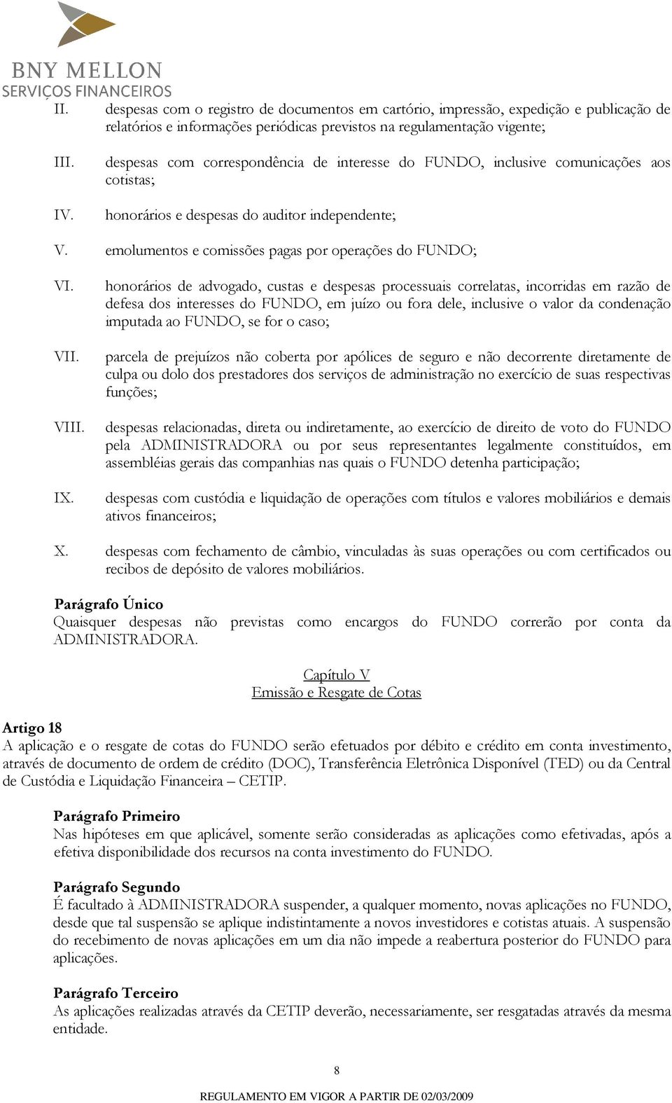 honorários de advogado, custas e despesas processuais correlatas, incorridas em razão de defesa dos interesses do FUNDO, em juízo ou fora dele, inclusive o valor da condenação imputada ao FUNDO, se