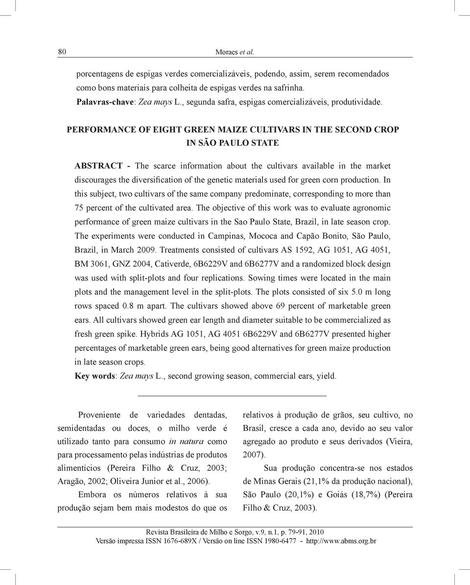 PERFORMANCE OF EIGHT GREEN MAIZE CULTIVARS IN THE SECOND CROP IN SÃO PAULO STATE ABSTRACT - The scarce information about the cultivars available in the market discourages the diversification of the