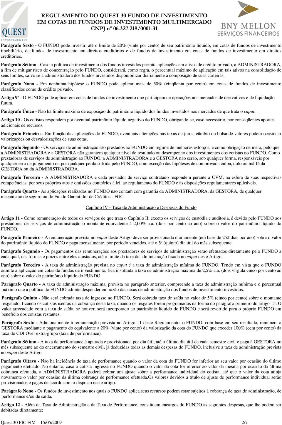 Parágrafo Sétimo - Caso a política de investimento dos fundos investidos permita aplicações em ativos de crédito privado, a ADMINISTRADORA, a fim de mitigar risco de concentração pelo FUNDO,