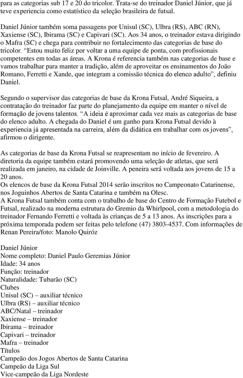 Aos 34 anos, o treinador estava dirigindo o Mafra (SC) e chega para contribuir no fortalecimento das categorias de base do tricolor.