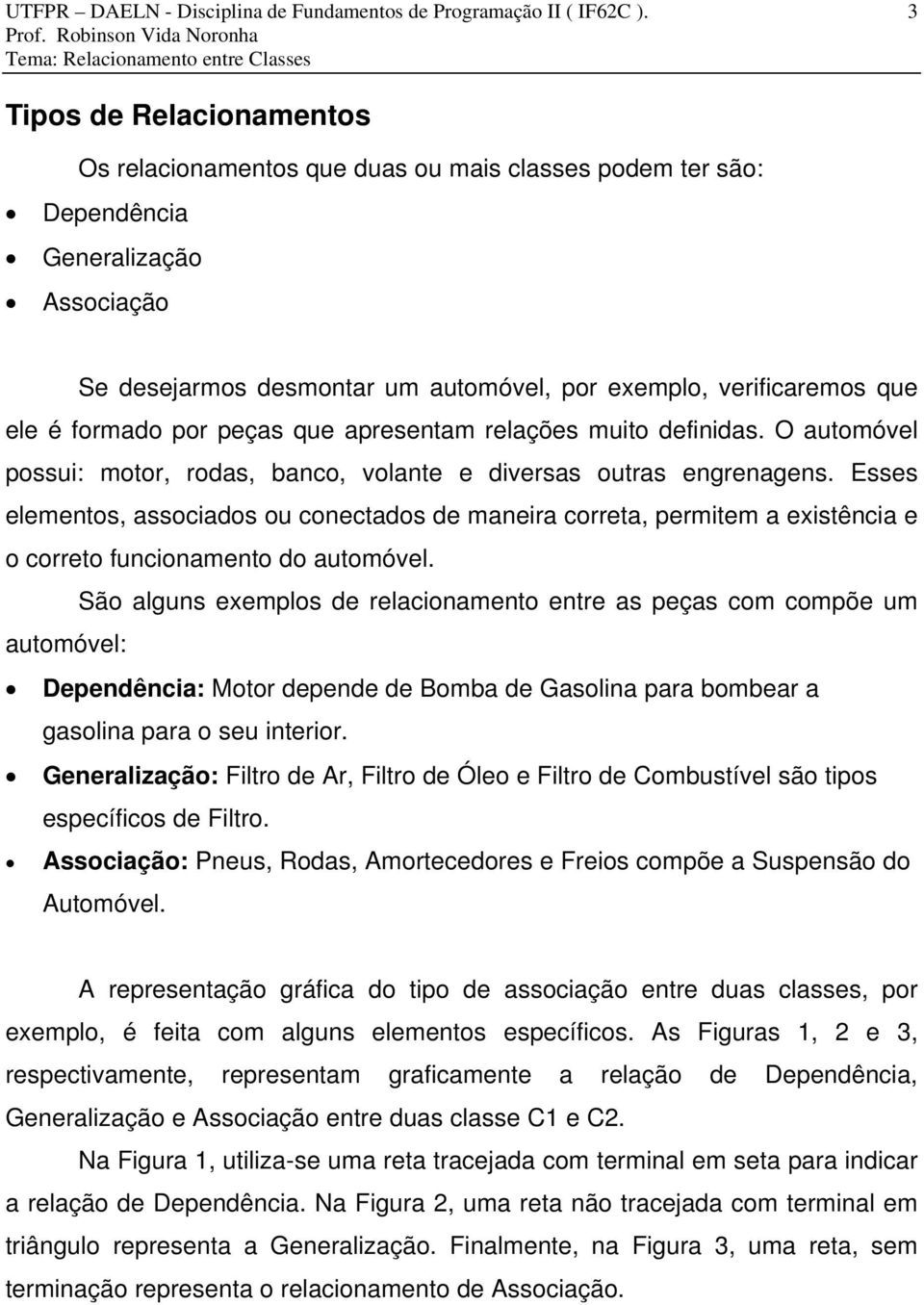 formado por peças que apresentam relações muito definidas. O automóvel possui: motor, rodas, banco, volante e diversas outras engrenagens.