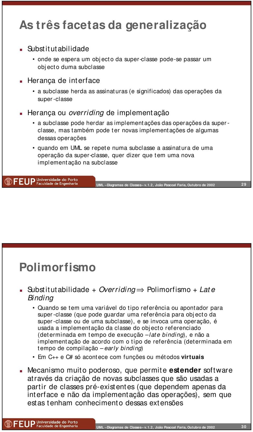 algumas dessas operações quando em UML se repete numa subclasse a assinatura de uma operação da super-classe, quer dizer que tem uma nova implementação na subclasse 29 Polimorfismo Substitutabilidade