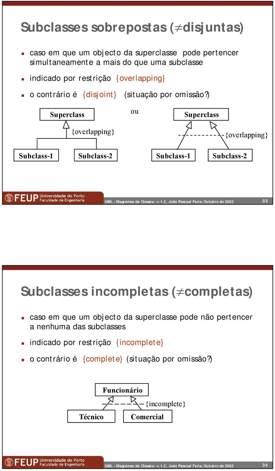 ) Superclass ou Superclass {overlapping} {overlapping} Subclass-1 Subclass-2 Subclass-1 Subclass-2 33 Subclasses incompletas ( completas)