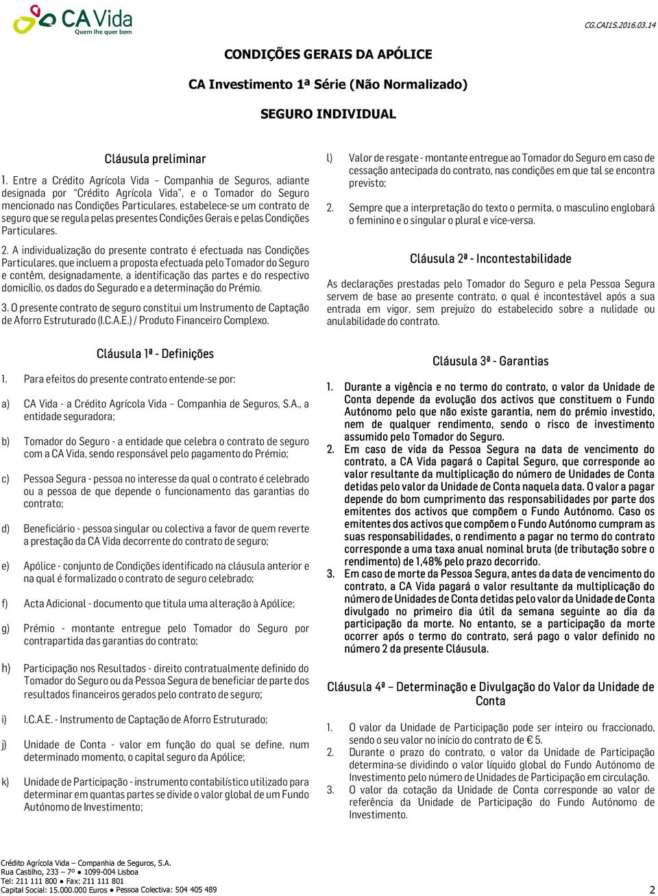 se regula pelas presentes Condições Gerais e pelas Condições Particulares. 2.