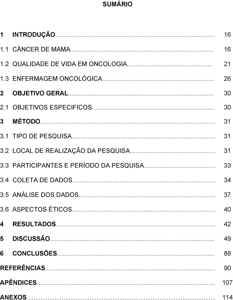 .. 31 3.3 PARTICIPANTES E PERÍODO DA PESQUISA... 33 3.4 COLETA DE DADOS... 34 3.5 ANÁLISE DOS DADOS... 37 3.