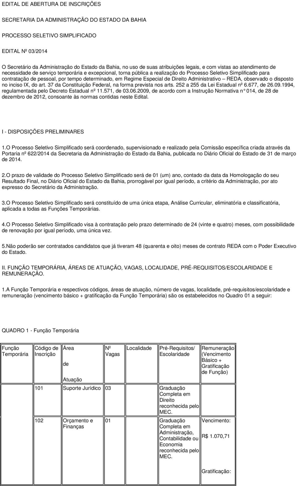 determinado, em Regime Especial de Direito Administrativo REDA, observado o disposto no inciso IX, do art. 37 da Constituição Federal, na forma prevista nos arts. 252 a 255 da Lei Estadual nº 6.