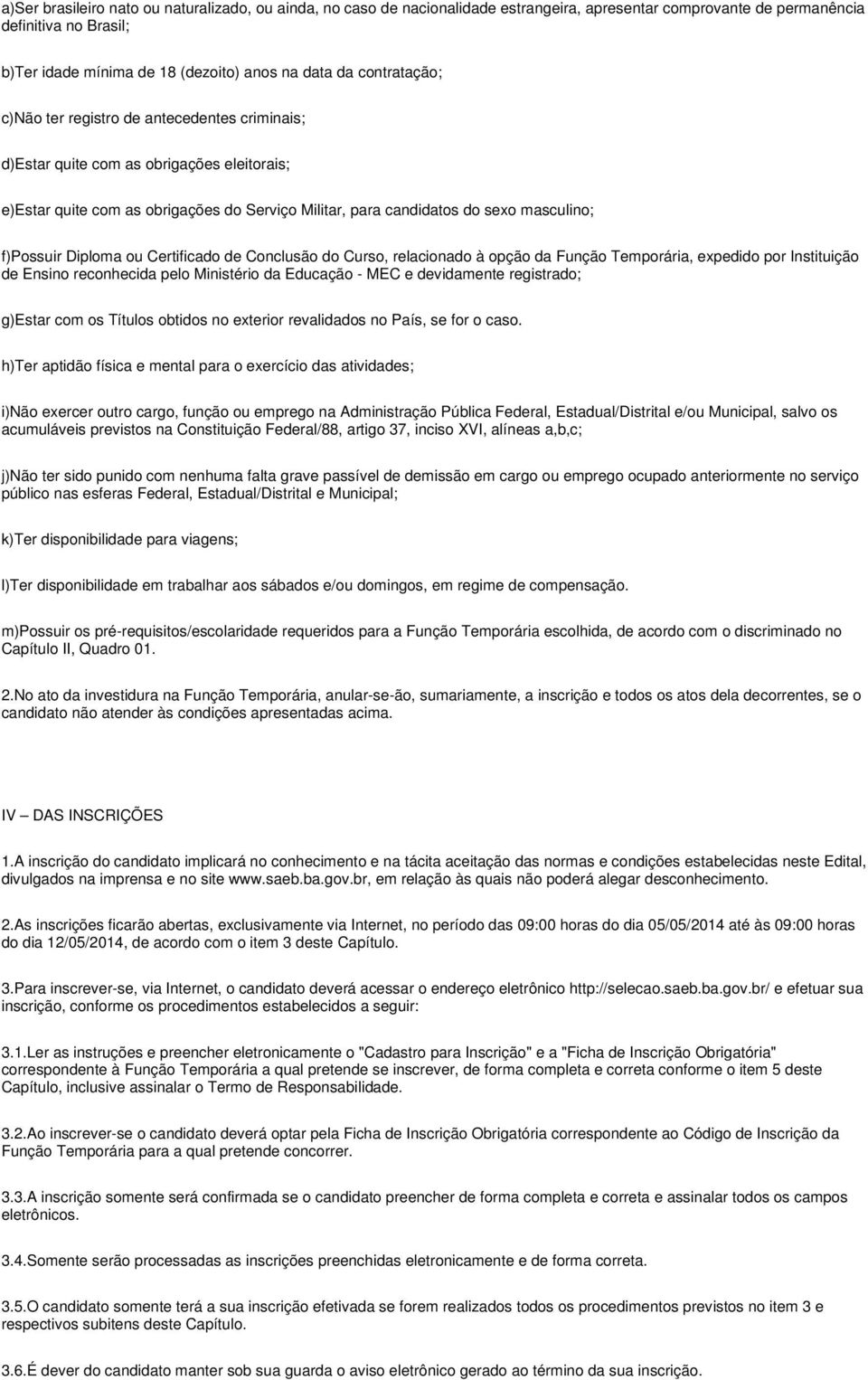 Diploma ou Certificado de Conclusão do Curso, relacionado à opção da Função Temporária, expedido por Instituição de Ensino reconhecida pelo Ministério da Educação - MEC e devidamente registrado;