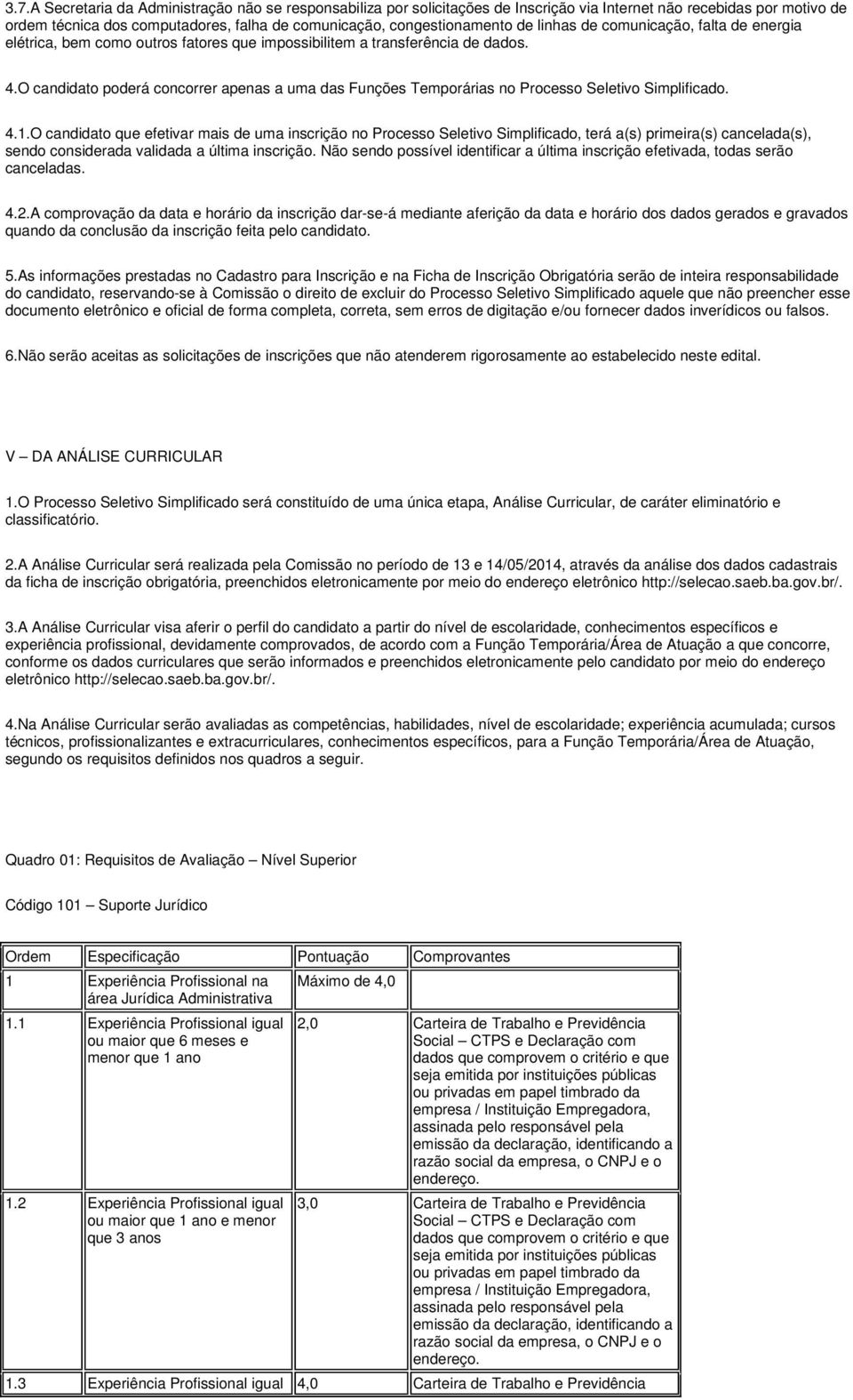 O candidato poderá concorrer apenas a uma das Funções Temporárias no Processo Seletivo Simplificado. 4.1.