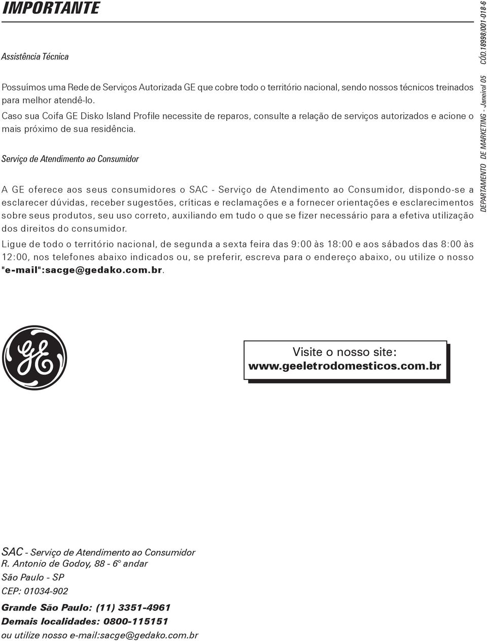 Serviço de Atendimento ao Consumidor A GE oferece aos seus consumidores o SAC - Serviço de Atendimento ao Consumidor, dispondo-se a esclarecer dúvidas, receber sugestões, críticas e reclamações e a