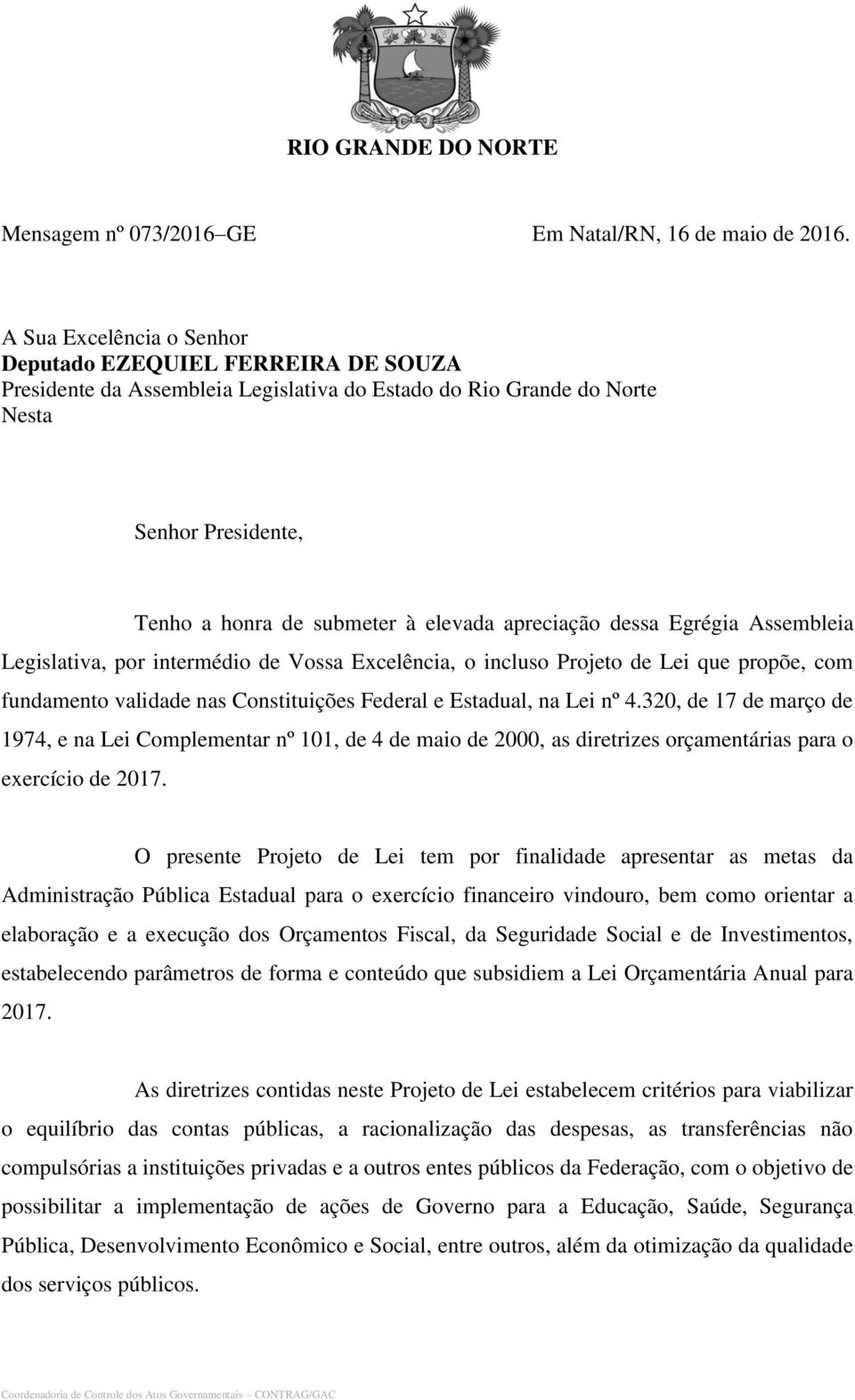 apreciação dessa Egrégia Assembleia Legislativa, por intermédio de Vossa Excelência, o incluso Projeto de Lei que propõe, com fundamento validade nas Constituições Federal e Estadual, na Lei nº 4.