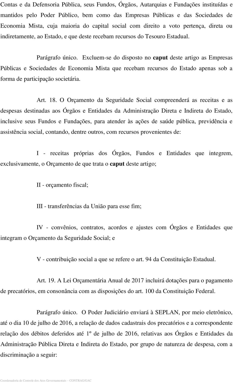 Excluem-se do disposto no caput deste artigo as Empresas Públicas e Sociedades de Economia Mista que recebam recursos do Estado apenas sob a forma de participação societária. Art. 18.