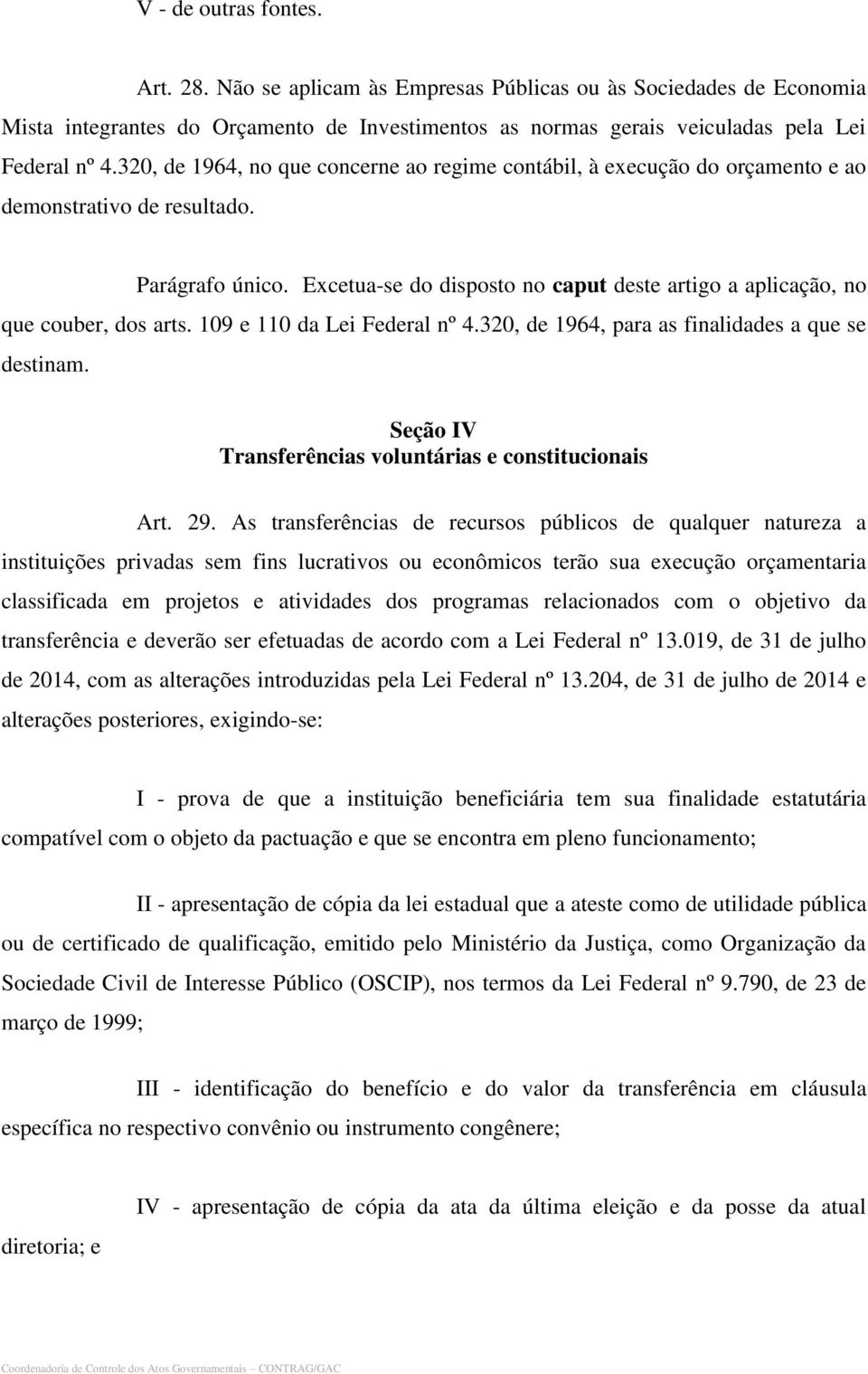 Excetua-se do disposto no caput deste artigo a aplicação, no que couber, dos arts. 109 e 110 da Lei Federal nº 4.320, de 1964, para as finalidades a que se destinam.