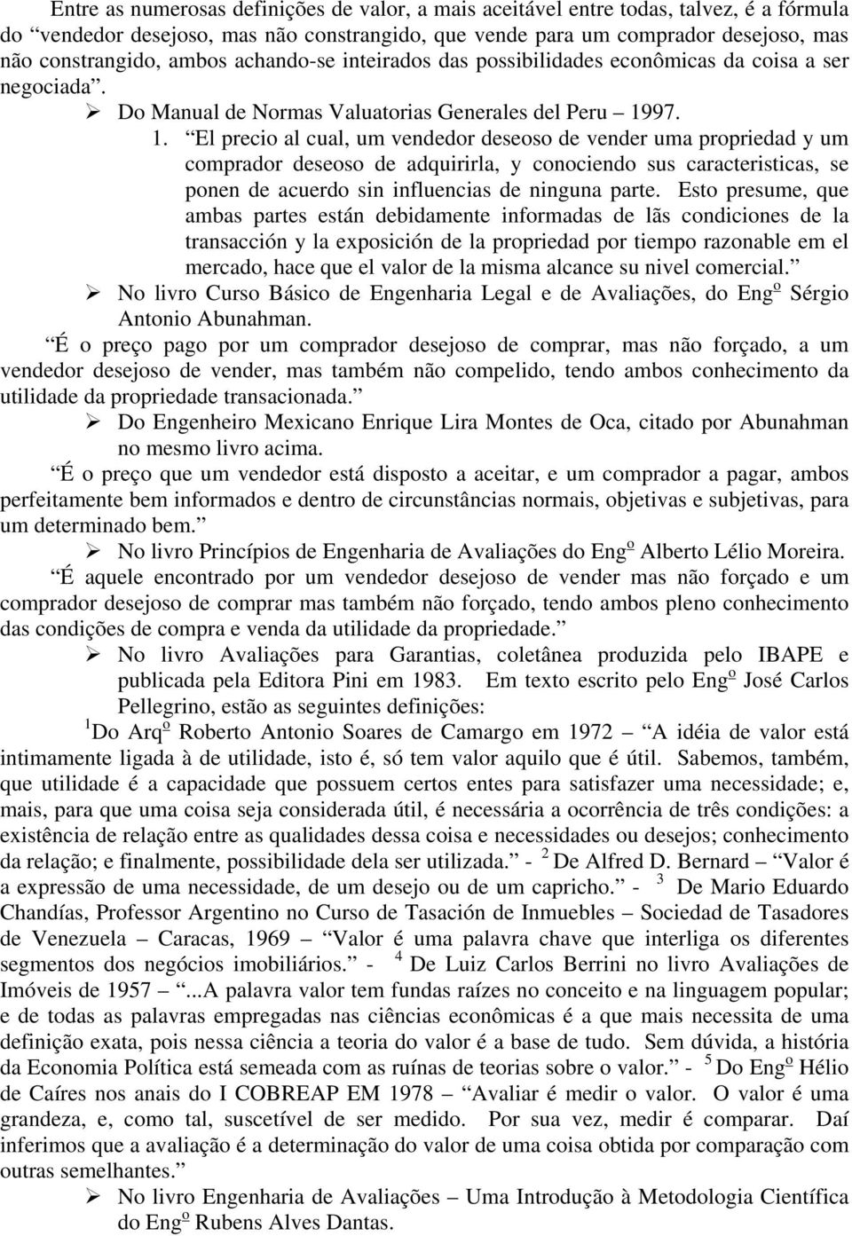 97. 1. El precio al cual, um vendedor deseoso de vender uma propriedad y um comprador deseoso de adquirirla, y conociendo sus caracteristicas, se ponen de acuerdo sin influencias de ninguna parte.