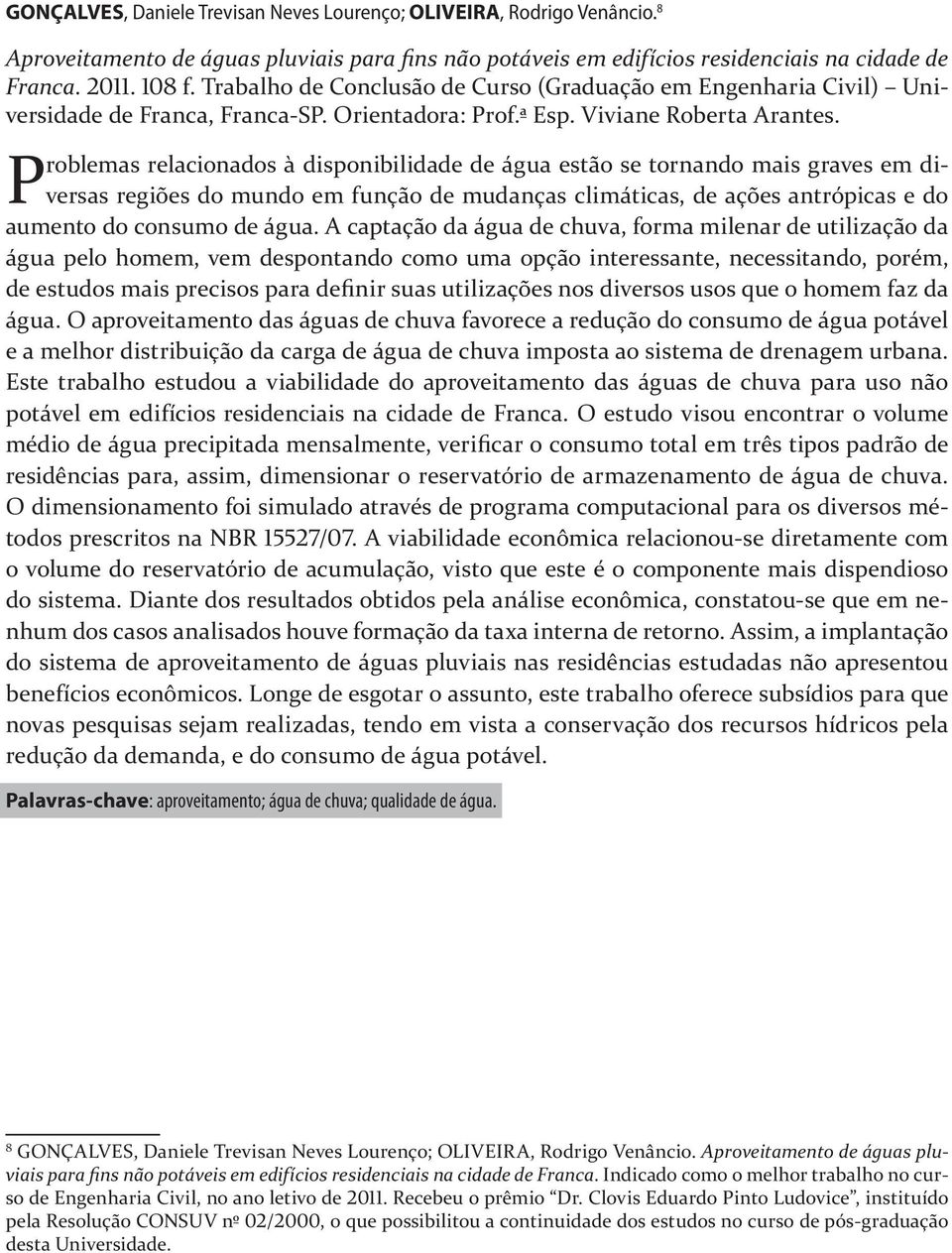 Problemas relacionados à disponibilidade de água estão se tornando mais graves em diversas regiões do mundo em função de mudanças climáticas, de ações antrópicas e do aumento do consumo de água.