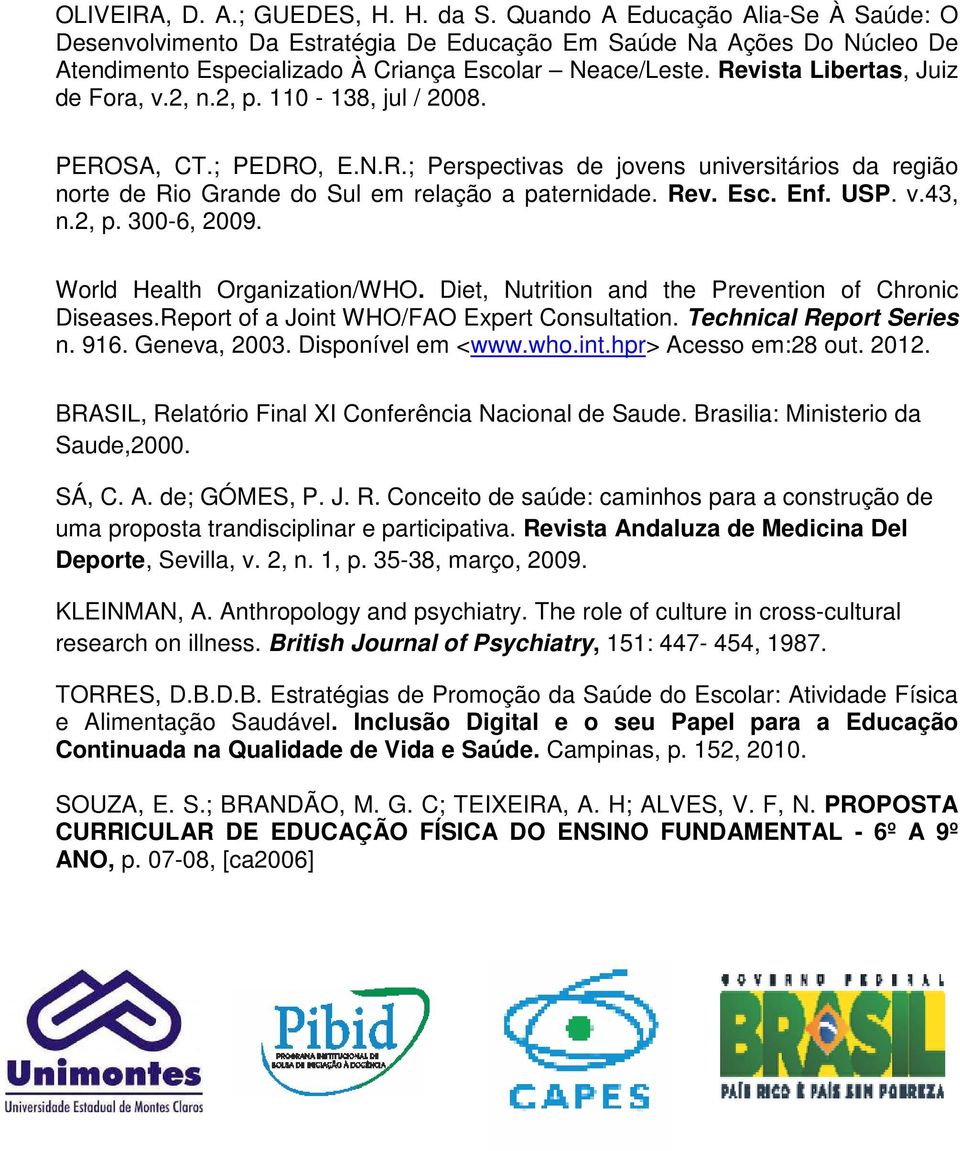 Revista Libertas, Juiz de Fora, v.2, n.2, p. 110-138, jul / 2008. PEROSA, CT.; PEDRO, E.N.R.; Perspectivas de jovens universitários da região norte de Rio Grande do Sul em relação a paternidade. Rev.