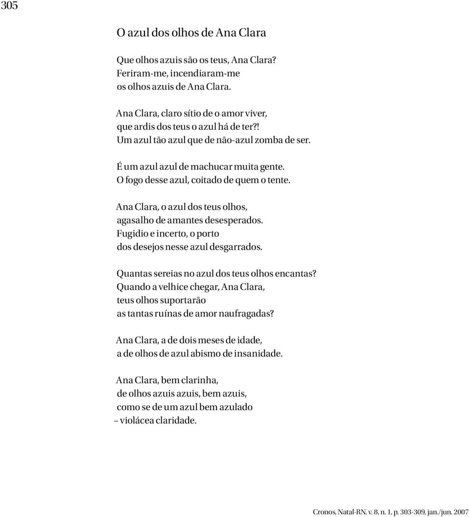 O fogo desse azul, coitado de quem o tente. Ana Clara, o azul dos teus olhos, agasalho de amantes desesperados. Fugidio e incerto, o porto dos desejos nesse azul desgarrados.