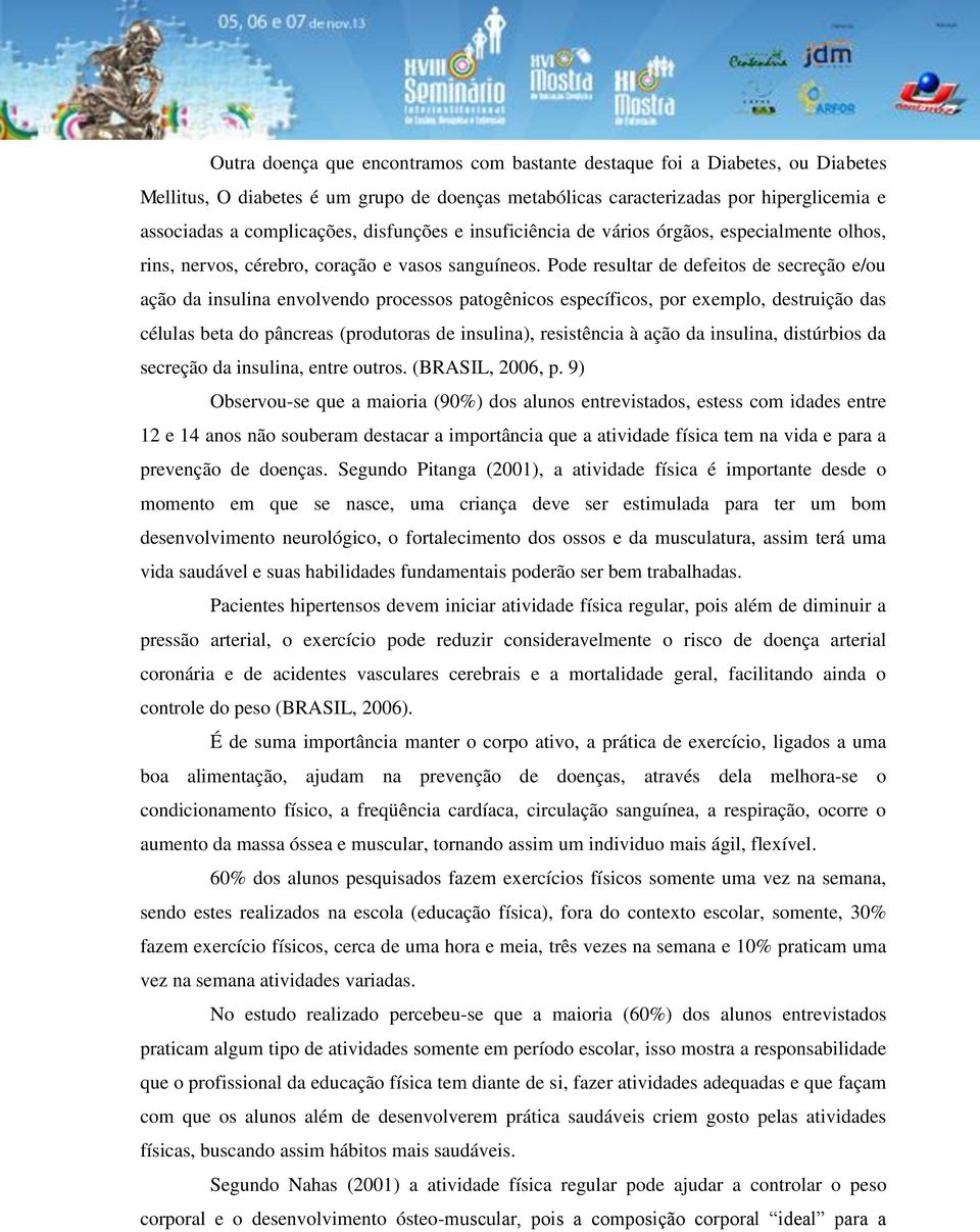 Pode resultar de defeitos de secreção e/ou ação da insulina envolvendo processos patogênicos específicos, por exemplo, destruição das células beta do pâncreas (produtoras de insulina), resistência à