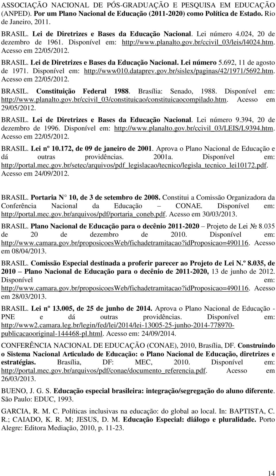 Lei de Diretrizes e Bases da Educação Nacional. Lei número 5.692, 11 de agosto de 1971. Disponível em: http://www010.dataprev.gov.br/sislex/paginas/42/1971/5692.htm. Acesso em 22/05/2012. BRASIL.