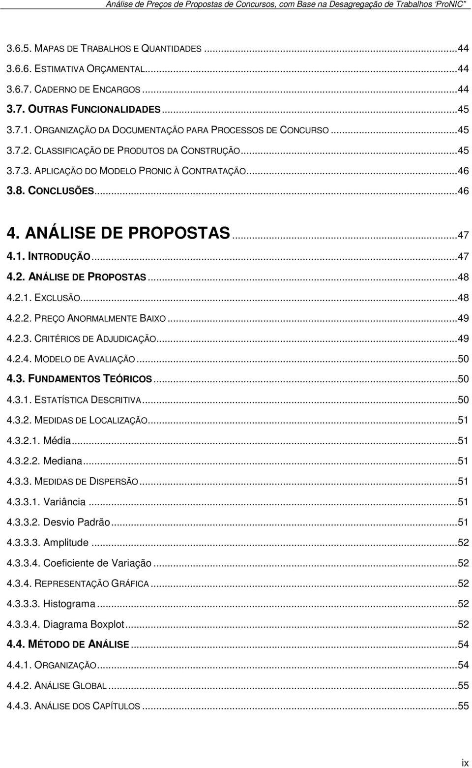 .. 46 3.8. CONCLUSÕES... 46 4. ANÁLISE DE PROPOSTAS... 47 4.1. INTRODUÇÃO... 47 4.2. ANÁLISE DE PROPOSTAS... 48 4.2.1. EXCLUSÃO... 48 4.2.2. PREÇO ANORMALMENTE BAIXO... 49 4.2.3. CRITÉRIOS DE ADJUDICAÇÃO.