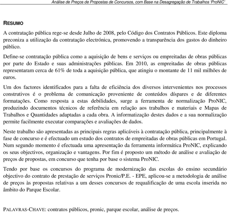 Define-se contratação pública como a aquisição de bens e serviços ou empreitadas de obras públicas por parte do Estado e suas administrações públicas.