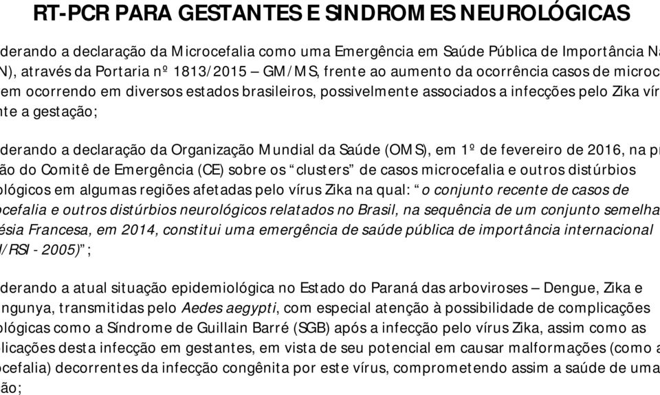 Comitê de Emergência (CE) sobre os clusters de casos microcefalia e outros distúrbios lógicos em algumas regiões afetadas pelo vírus Zika na qual: o conjunto recente de casos de cefalia e outros