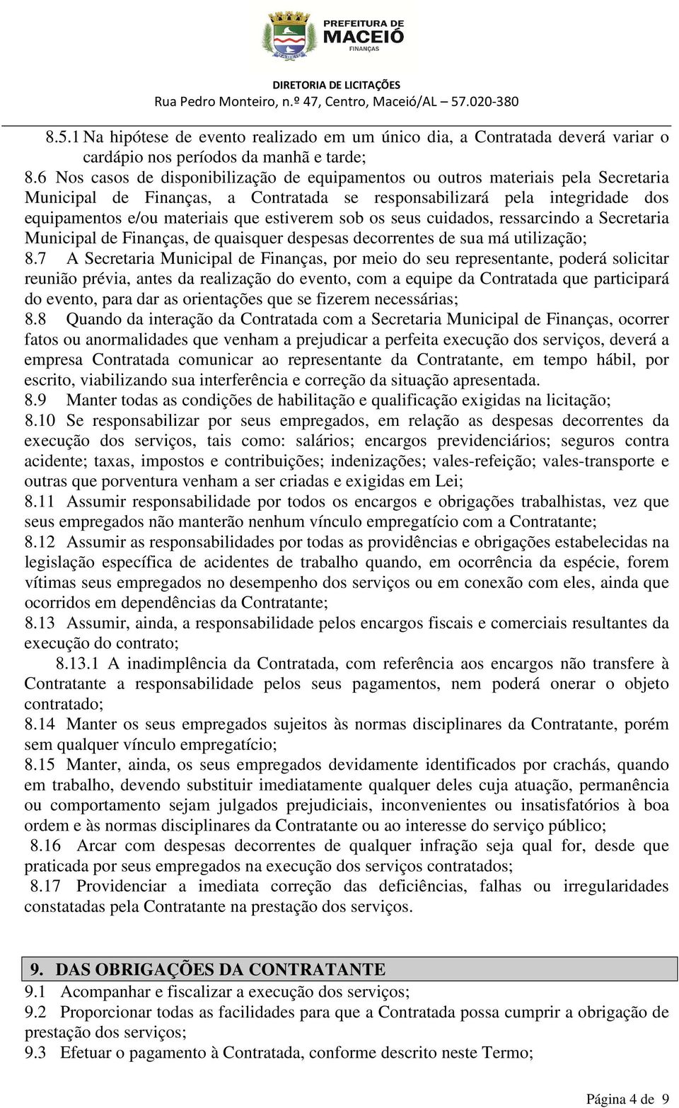 estiverem sob os seus cuidados, ressarcindo a Secretaria Municipal de Finanças, de quaisquer despesas decorrentes de sua má utilização; 8.